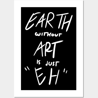Earth without Art is just Eh Posters and Art